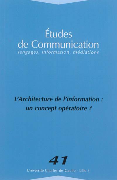 Etudes de communication, n° 41. L'architecture de l'information : un concept opératoire ?