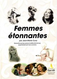 Femmes étonnantes : soixante-quinze personnalités féminines essentiellement de Lorraine
