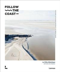 Follow the coast : la côte atlantique, de Knokke à San Sebastian : découvrez les plus beaux sentiers et les trésors cachés