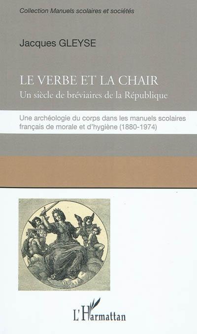 Le verbe et la chair : un siècle de bréviaires de la République : une archéologie du corps dans les manuels scolaires français de morale et d'hygiène (1880-1974)