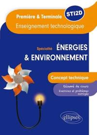 Spécialité énergies & environnement, première & terminale STI2D, enseignement technologique : concept technique : résumé de cours, exercices et problèmes corrigés