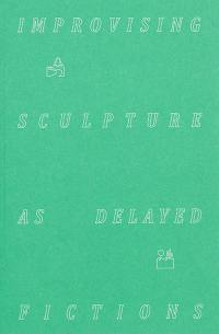 Improvising sculpture as delayed fictions