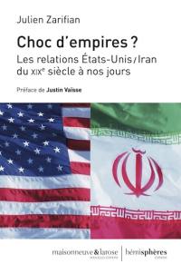Choc d'empires ? : les relations Etats-Unis-Iran du XIXe siècle à nos jours