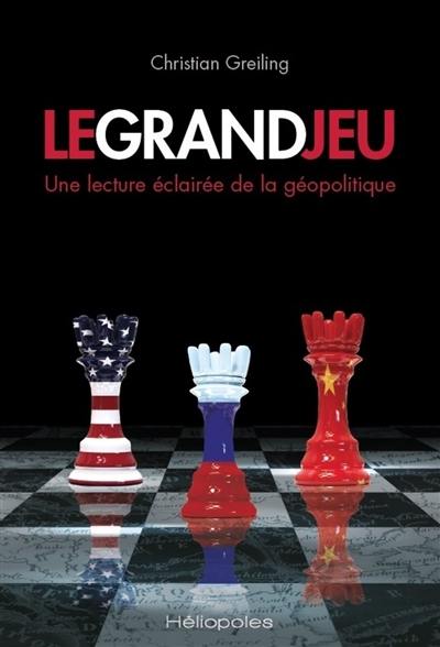 Le grand jeu : une lecture éclairée de la géopolitique