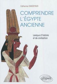 Comprendre l'Egypte ancienne : lexique d'histoire et de civilisation