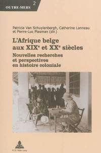 L'Afrique belge aux XIXe et XXe siècles : nouvelles recherches et perspectives en histoire coloniale