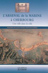 L'arsenal de la marine à Cherbourg : une ville dans la ville