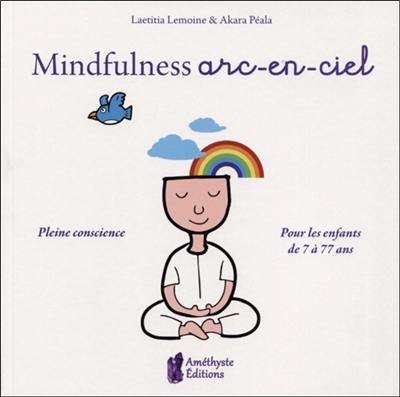 Mindfullness arc-en-ciel : pleine conscience pour les enfants de 7 à 77 ans