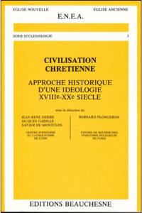 Civilisation chrétienne : approche historique d'une idéologie, 18e-20e siècle
