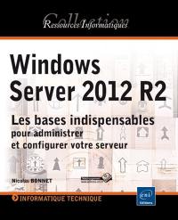 Windows Server 2012 R2 : les bases indispensables pour administrer et configurer votre serveur