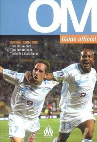 OM, guide officiel : saison 2006-2007 : tous les joueurs, tous les matches, toutes les statistiques