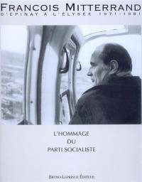 François Mitterrand : d'Epinay à l'Elysée 1971-1981 : l'hommage du Parti socialiste