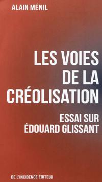 Les voies de la créolisation : essai sur Edouard Glissant