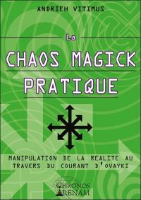 La chaos magick pratique : manipulation de la réalité au travers du courant d'ovayki