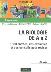 La biologie de A à Z : 1100 entrées, des exemples et des conseils pour réviser : 1er cycle-licence, PCEM, PCEP, prépas, CAPES