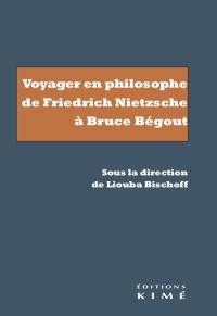 Voyager en philosophe : de Friedrich Nietzsche à Bruce Bégout