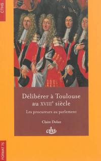 Délibérer à Toulouse au XVIIIe siècle : les procureurs au parlement