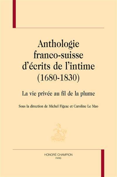 Anthologie franco-suisse d'écrits de l'intime (1680-1830) : la vie privée au fil de la plume