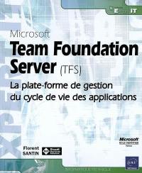 Microsoft Team Foundation Server, TFS : la plate-forme de gestion du cycle de vie des applications