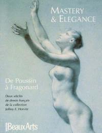 Mastery and elegance : de Poussin à Fragonard : deux siècles de dessin français de la collection Jeffrey E. Horvitz