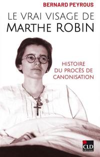 Le vrai visage de Marthe Robin : histoire du procès de canonisation
