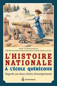 L'Histoire nationale à l'école québécoise : Regards sur deux siècles d'enseignement