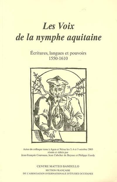 Les voix de la nymphe aquitaine : écritures, langues et pouvoirs 1550-1610 : actes du colloque tenu à Agen et Nérac les 3, 4 et 5 octobre 2003