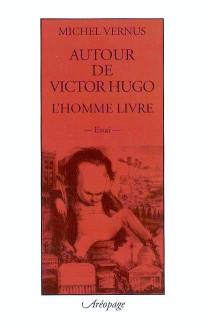 Autour de Victor Hugo : l'homme livre