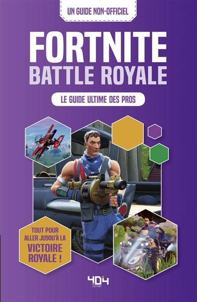 Fortnite battle royale : le guide ultime des pros : tout ce qu'il faut savoir pour obtenir la victoire royale !