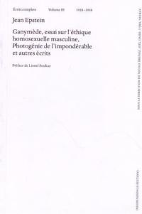 Ecrits complets. Vol. 3. Ganymède : essai sur l'éthique homosexuelle masculine. Photogénie de l'impondérable : et autres écrits : 1928-1938