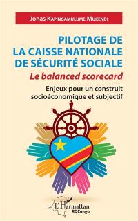 Pilotage de la Caisse nationale de sécurité sociale : le balanced scorecard : enjeux pour un construit socioéconomique et subjectif