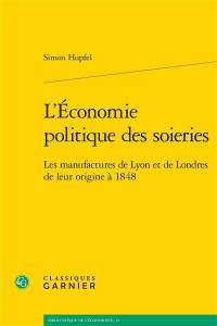 L'économie politique des soieries : les manufactures de Lyon et de Londres de leur origine à 1848