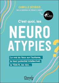 C'est quoi, les neuroatypies ? : le vrai du faux sur l'autisme, le haut potentiel intellectuel, le TDA/H, les dys...