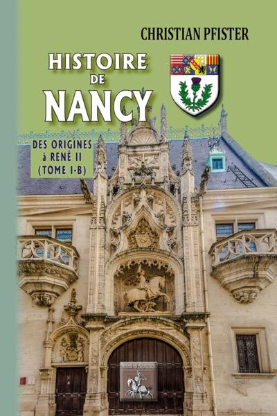Histoire de Nancy. Vol. 1-B. Des origines à René II