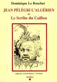 Algérie littérature-action, n° 37-38. Jean Pélégrini l'Algérien : ou Le scribe du caillou