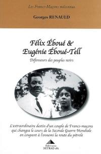 Félix Eboué & Eugénie Eboué-Tell : défenseurs des peuples noirs : l'extraordinaire destin d'un couple de francs-maçons qui changea le cours de la Seconde Guerre mondiale en coupant à l'ennemi la route du pétrole