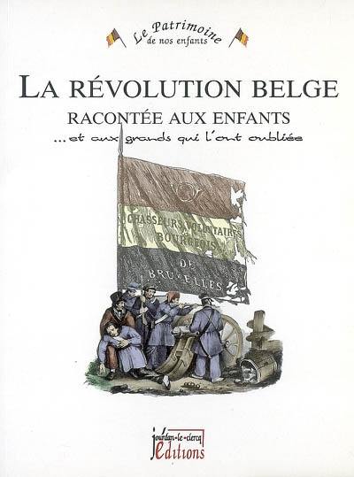 La révolution belge racontée aux enfants : et aux grands qui l'ont oubliée