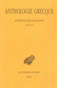 Anthologie grecque. Vol. 6. Anthologie palatine : Livre VIII