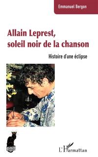 Allain Leprest, soleil noir de la chanson : histoire d'une éclipse