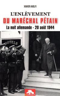 L'enlèvement du maréchal Pétain : la nuit allemande, 20 août 1944