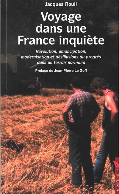 Voyage dans une France inquiète : révolution, émancipation, modernisation et désillusions du progrès dans un terroir normand