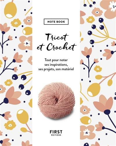 Tricot et crochet : note book : tout pour noter ses inspirations, ses projets, son matériel