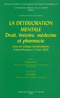 La détérioration mentale : droit, histoire, médecine et pharmacie : actes du colloque interdisciplinaire d'Aix-en-Provence (7-8 juin 2002)