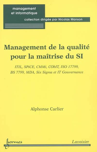 Management de la qualité pour la maîtrise du SI : ITIL, SPiCE, CMMi, CObIT, ISO 17799, BS 7799, MDA, Six Sigma et IT Gouvernance