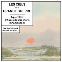 Les ciels de la Grande Guerre : aquarelles d'André des Gachons (Champagne)