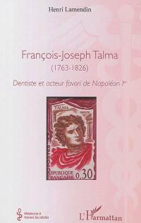 François-Joseph Talma : 1763-1826 : dentiste et acteur favori de Napoléon Ier