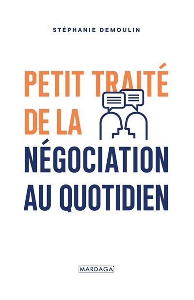 Petit traité de la négociation au quotidien : l'ouvrage de référence pour mener (enfin) des négociations gagnantes !
