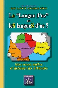 La langue d'oc ou les langues d'oc ? : idées reçues, mythes et fantasmes face à l'histoire