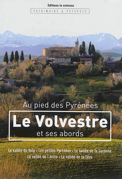Au pied des Pyrénées : le Volvestre et ses abords : la vallée du Volp, les petites Pyrénées, la vallée de la Garonne, la vallée de l'Arize, la vallée de la Lèze