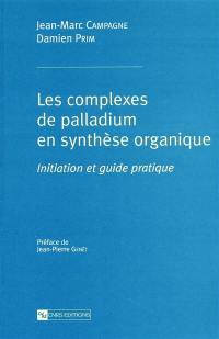 Les complexes de palladium en synthèse organique : initiation et guide pratique